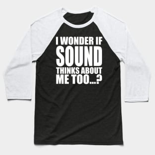 i wonder if sound thinks about me too Baseball T-Shirt